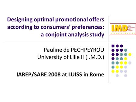 Designing optimal promotional offers according to consumers’ preferences: a conjoint analysis study Pauline de PECHPEYROU University of Lille II (I.M.D.)