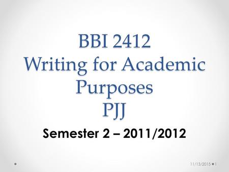 BBI 2412 Writing for Academic Purposes PJJ Semester 2 – 2011/2012 11/13/20151.