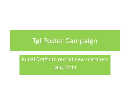 Tgl Poster Campaign Initial Drafts to recruit new members May 2011.