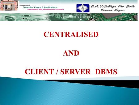 CENTRALISED AND CLIENT / SERVER DBMS. Topics To Be Discussed………………………. (A) Centralized DBMS (i) IntroductionIntroduction (ii) AdvantagesAdvantages (ii)