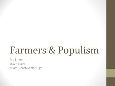 Farmers & Populism Mr. Ermer U.S. History Miami Beach Senior High.