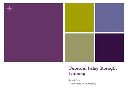 + Cerebral Palsy Strength Training Kate Silvia Northeastern University.