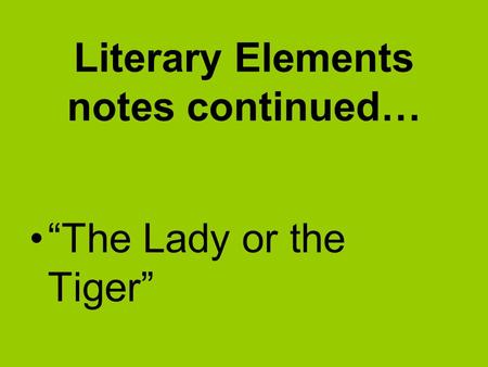 Literary Elements notes continued… “The Lady or the Tiger”