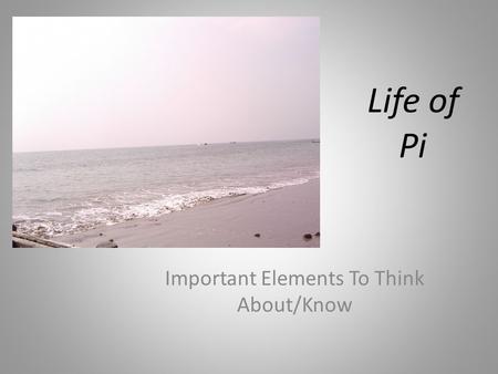 Life of Pi Important Elements To Think About/Know Life of Pi.