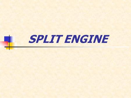 SPLIT ENGINE.