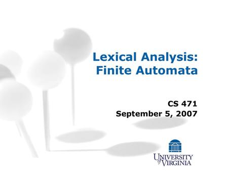 Lexical Analysis: Finite Automata CS 471 September 5, 2007.