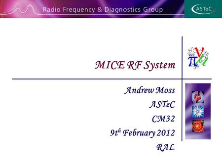 Andrew Moss ASTeC CM32 9t h February 2012 RAL MICE RF System.