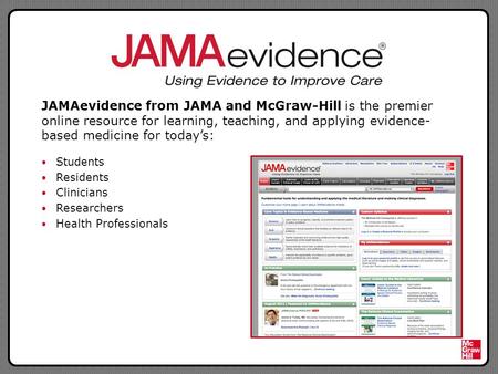JAMAevidence from JAMA and McGraw-Hill is the premier online resource for learning, teaching, and applying evidence- based medicine for today’s: Students.
