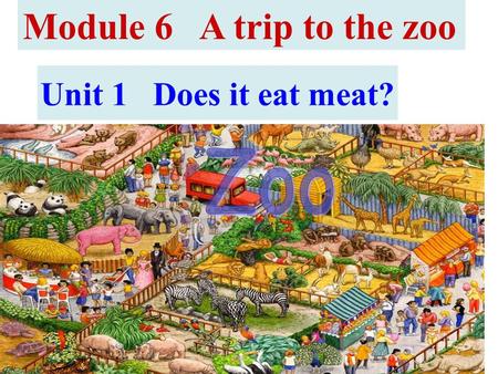 Unit 1 Does it eat meat? Module 6 A trip to the zoo.