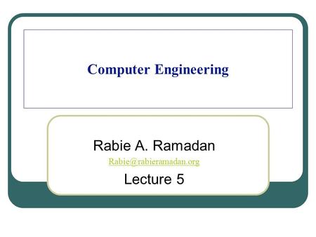 Computer Engineering Rabie A. Ramadan Lecture 5.