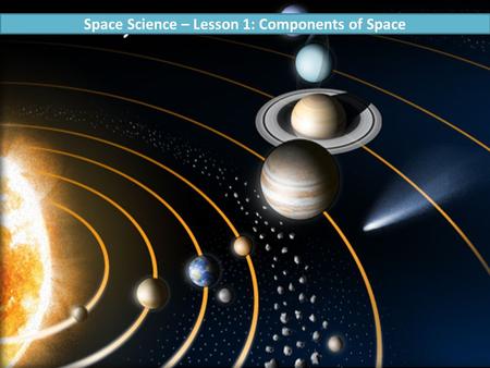 Space Science – Lesson 1: Components of Space. What are you made of? Space Science – Lesson 1: Components of Space.