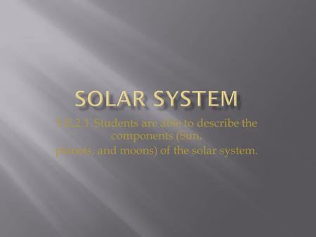 5.E.2.1. Students are able to describe the components (Sun, planets, and moons) of the solar system.