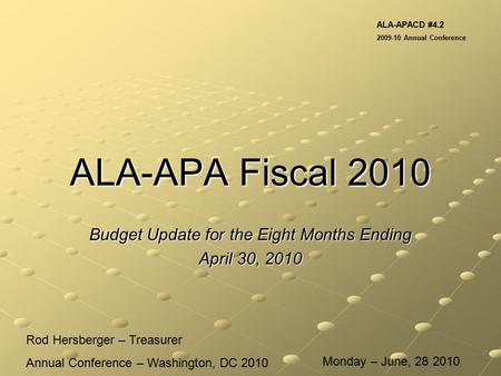 ALA-APA Fiscal 2010 Budget Update for the Eight Months Ending April 30, 2010 Rod Hersberger – Treasurer Annual Conference – Washington, DC 2010 ALA-APACD.