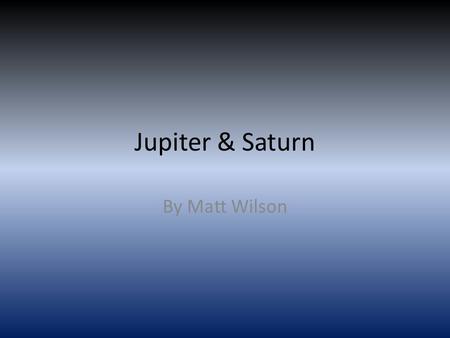 Jupiter & Saturn By Matt Wilson. Jupiter Data Diameter: 142,984 Miles Mass: 1.8987 × 10 27 kilograms Average distance from the Sun: About 483 1/2 million.