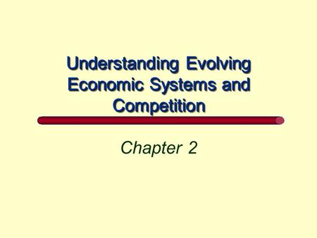 Understanding Evolving Economic Systems and Competition Chapter 2.