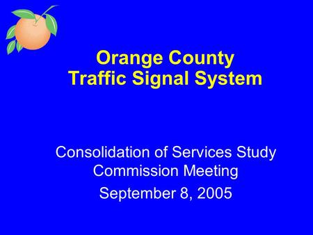Orange County Traffic Signal System Consolidation of Services Study Commission Meeting September 8, 2005.