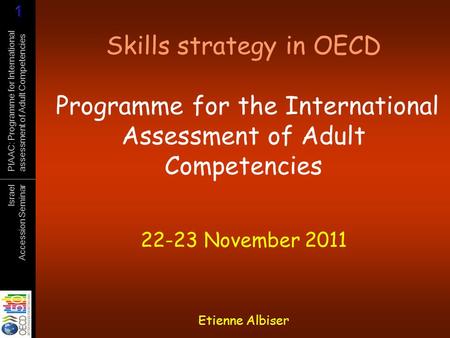 Israel Accession Seminar PIAAC: Programme for International assessment of Adult Competencies Skills strategy in OECD Programme for the International Assessment.