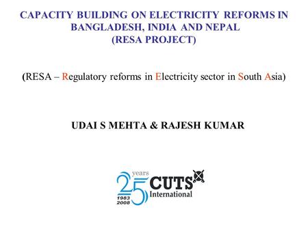 CAPACITY BUILDING ON ELECTRICITY REFORMS IN BANGLADESH, INDIA AND NEPAL (RESA PROJECT) (RESA – Regulatory reforms in Electricity sector in South Asia)