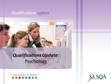 Qualifications Update: Psychology Qualifications Update: Psychology.