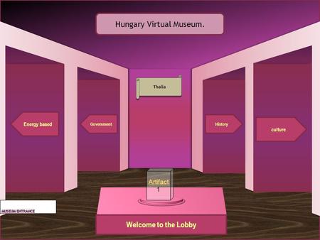 Welcome to the Lobby Energy based Government culture History Hungary Virtual Museum. Thalia Artifact 1.