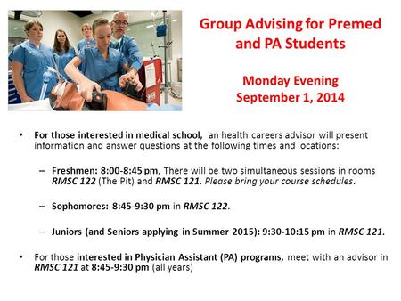 Group Advising for Premed and PA Students Monday Evening September 1, 2014 For those interested in medical school, an health careers advisor will present.