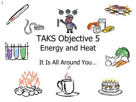 1 TAKS Objective 5 Energy and Heat It Is All Around You…