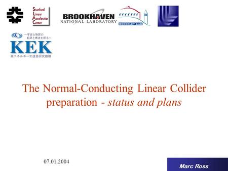 Marc Ross 07.01.2004 The Normal-Conducting Linear Collider preparation - status and plans.