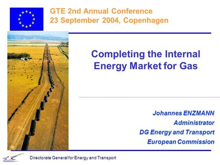 Directorate General for Energy and Transport Johannes ENZMANN Administrator DG Energy and Transport European Commission GTE 2nd Annual Conference 23 September.