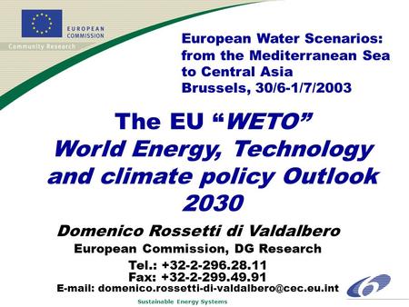 Sustainable Energy Systems The EU “WETO” World Energy, Technology and climate policy Outlook 2030 Domenico Rossetti di Valdalbero European Commission,
