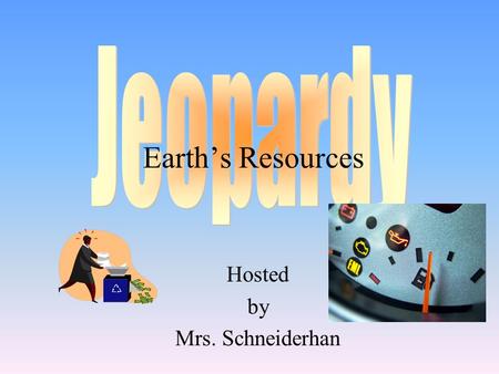 Hosted by Mrs. Schneiderhan Earth’s Resources 100 200 400 300 400 Choice 1Choice 2Choice 3Choice 4 300 200 400 200 100 500 100.