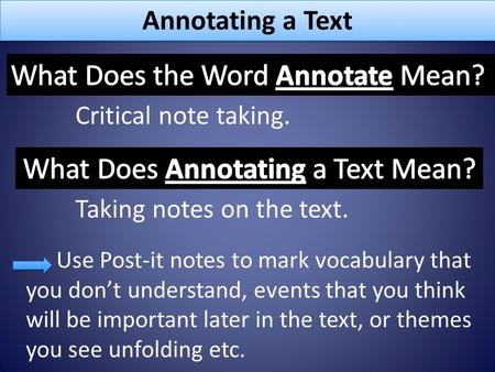 Annotating a Text Critical note taking. Use Post-it notes to mark vocabulary that you don’t understand, events that you think will be important later in.