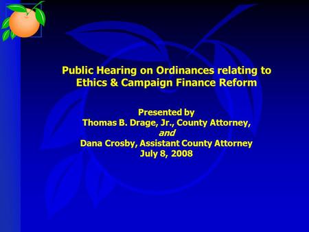 Public Hearing on Ordinances relating to Ethics & Campaign Finance Reform Presented by Thomas B. Drage, Jr., County Attorney, and Dana Crosby, Assistant.