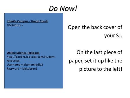 Do Now! Open the back cover of your SJ. On the last piece of paper, set it up like the picture to the left! Infinite Campus – Grade Check 10/3/2013 = Online.