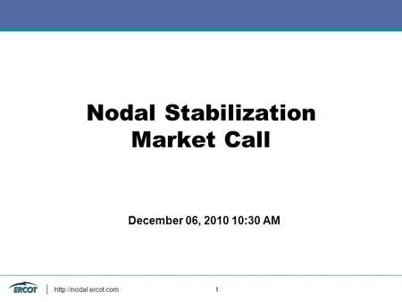 1 Nodal Stabilization Market Call December 06, 2010 10:30 AM.