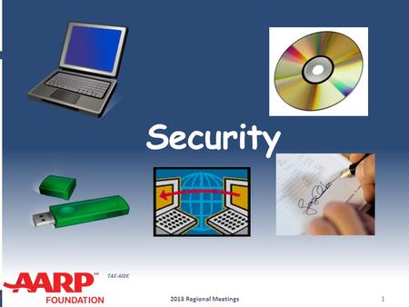 TAX-AIDE Security 2013 Regional Meetings1. TAX-AIDE Security ● This year in the AARP Foundation Tax-Aide program there were: Two(2)confirmed laptops reported.