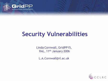 Security Vulnerabilities Linda Cornwall, GridPP15, RAL, 11 th January 2006