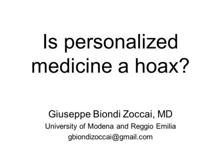 Is personalized medicine a hoax? Giuseppe Biondi Zoccai, MD University of Modena and Reggio Emilia
