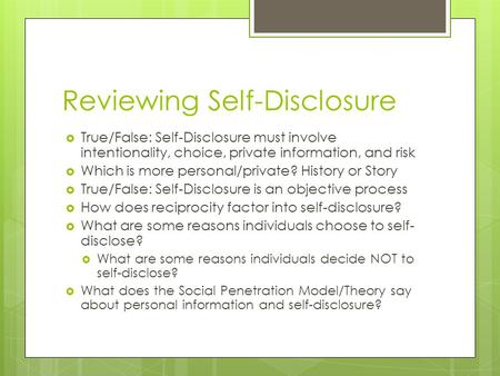 Reviewing Self-Disclosure  True/False: Self-Disclosure must involve intentionality, choice, private information, and risk  Which is more personal/private?