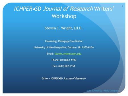 ICHPER  SD Journal of Research Writers’ Workshop Steven C. Wright, Ed.D. Kinesiology Pedagogy Coordinator University of New Hampshire, Durham, NH 03824.