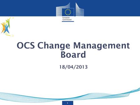 1 OCS Change Management Board 18/04/2013. 2 Introduction General Vision Proposed approach Identified requirements Tour de table Agenda.