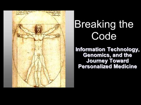 Breaking the Code Information Technology, Genomics, and the Journey Toward Personalized Medicine.