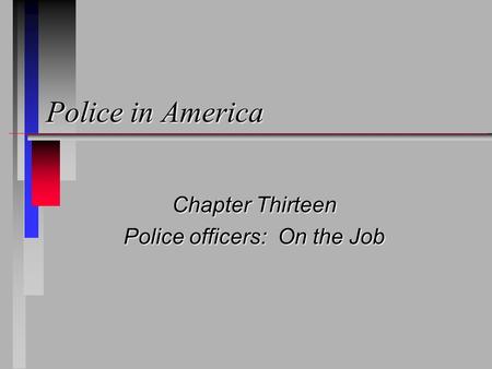 Police in America Chapter Thirteen Police officers: On the Job.