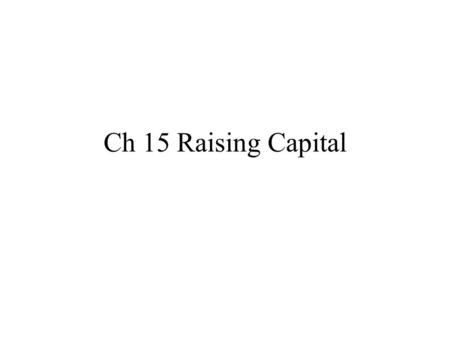 Ch 15 Raising Capital. 1. Financing life cycle of a firm: Early stage financing and venture capital Usually people with ideas contact banks at first.