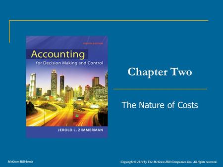 The Nature of Costs Chapter Two Copyright © 2014 by The McGraw-Hill Companies, Inc. All rights reserved. McGraw-Hill/Irwin.