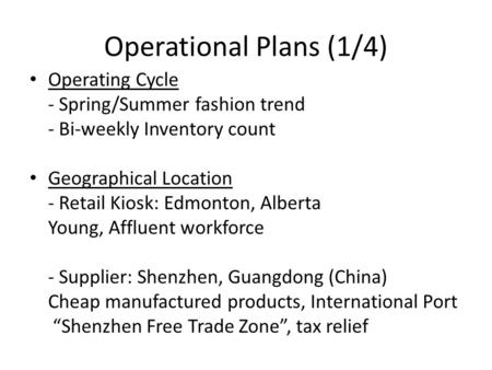 Operational Plans (1/4) Operating Cycle - Spring/Summer fashion trend - Bi-weekly Inventory count Geographical Location - Retail Kiosk: Edmonton, Alberta.