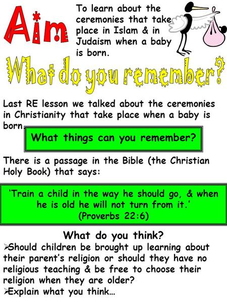 To learn about the ceremonies that take place in Islam & in Judaism when a baby is born. Last RE lesson we talked about the ceremonies in Christianity.