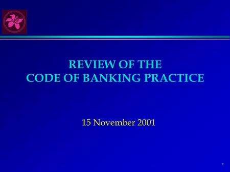 1 REVIEW OF THE CODE OF BANKING PRACTICE 15 November 2001.