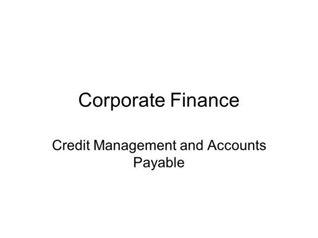 Corporate Finance Credit Management and Accounts Payable.
