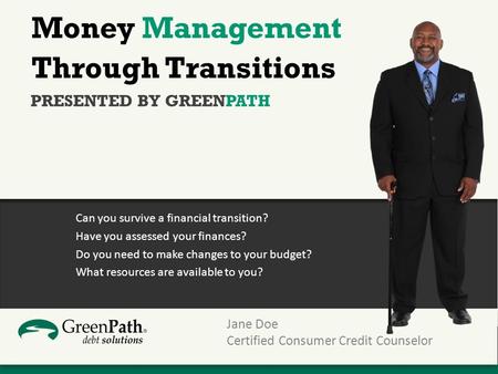 Money Management Through Transitions Can you survive a financial transition? Have you assessed your finances? Do you need to make changes to your budget?