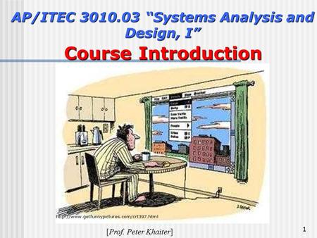 1 AP/ITEC 3010.03 “Systems Analysis and Design, I” Course Introduction Course Introduction [Prof. Peter Khaiter]